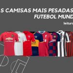 As camisas mais pesadas do futebol mundial