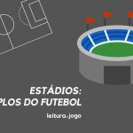 Estádios: os templos do futebol