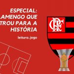 Especial: O Flamengo que entrou para a história